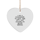 Funny Counselor Gift, I Am A Counselor. To Save Time Let's Just Assume I'm Never Wrong., Heart Ornament for Counselors, Gifts from Friends for Christmas - Image 1